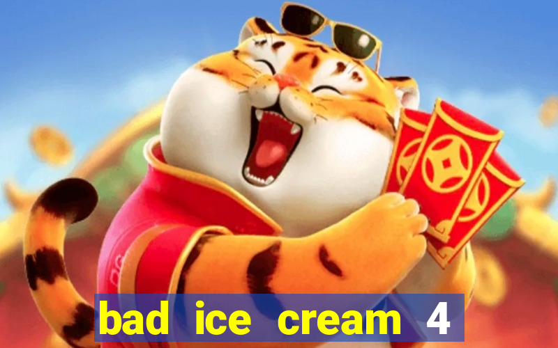 bad ice cream 4 click jogos